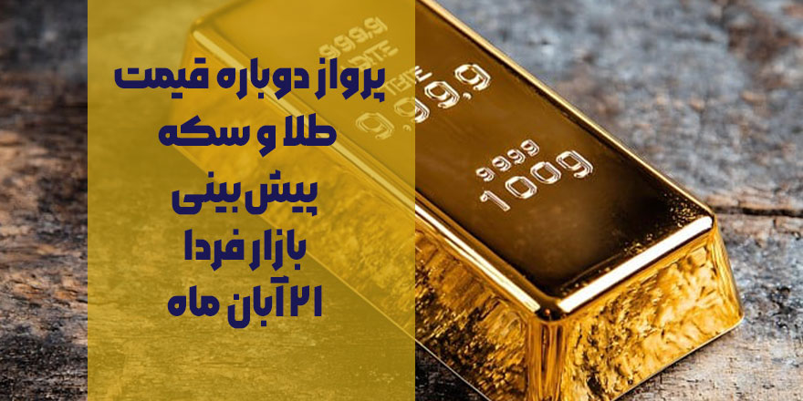 پرواز دوباره قیمت طلا و سکه / پیش‌بینی بازار فردا ۲۱ آبان ماه