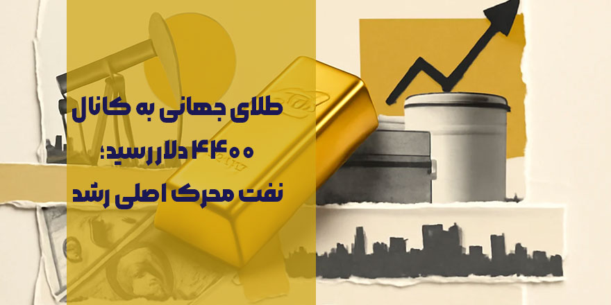 طلای جهانی به کانال ۴۴۰۰ دلار رسید؛ نفت محرک اصلی رشد