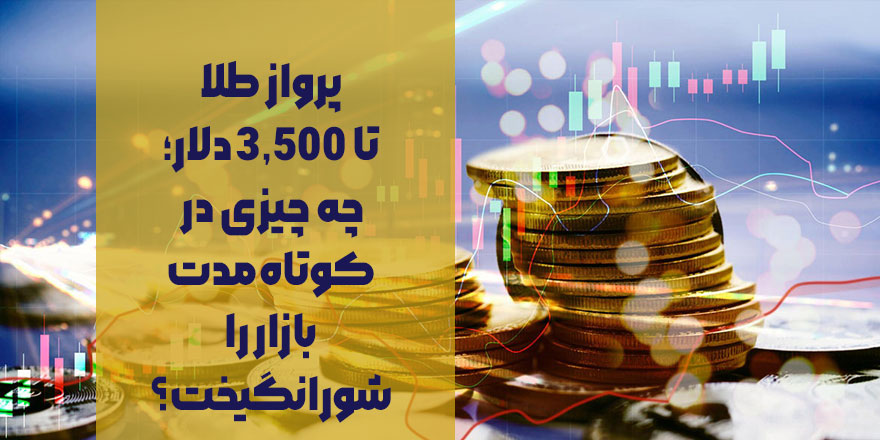پرواز طلا تا 3,500 دلار؛ چه چیزی در کوتاه‌مدت بازار را شورانگیخت؟