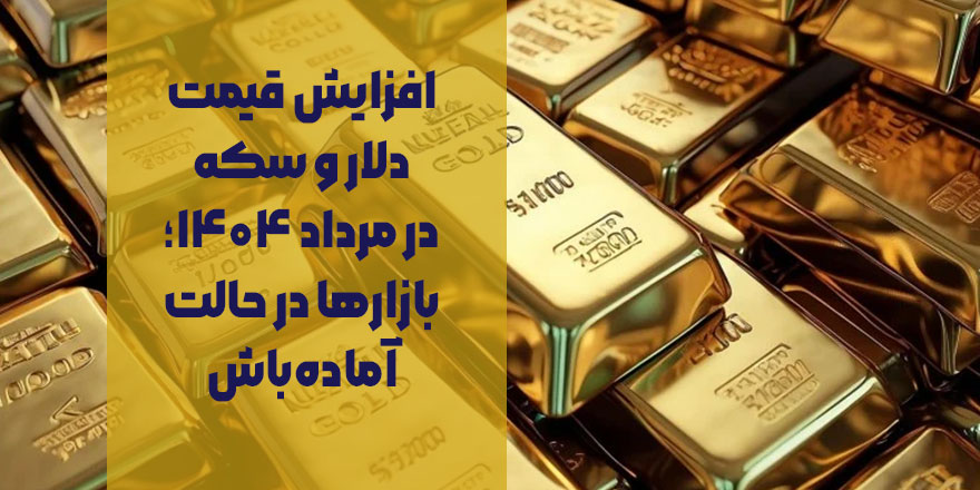 افزایش قیمت دلار و سکه در مرداد ۱۴۰۴؛ بازارها در حالت آماده‌باش