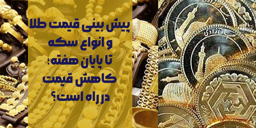 پیش بینی قیمت طلا و انواع سکه تا پایان هفته؛ کاهش قیمت در راه است؟