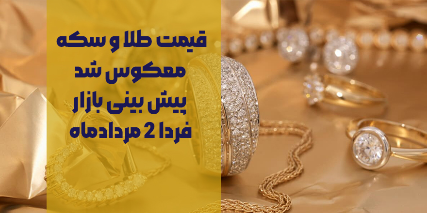 قیمت طلا و سکه معکوس شد/ پیش بینی بازار فردا 2 مرداد ماه