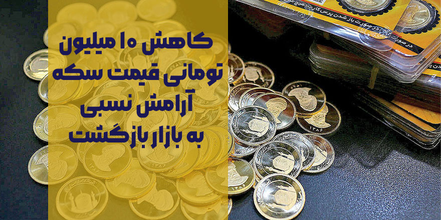 کاهش ۱۰ میلیون تومانی قیمت سکه/ آرامش نسبی به بازار بازگشت